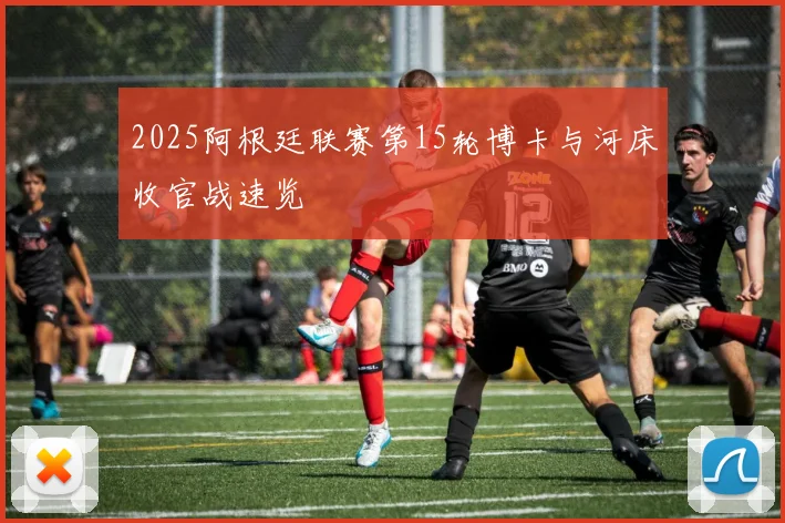 2025阿根廷联赛第15轮博卡与河床收官战速览